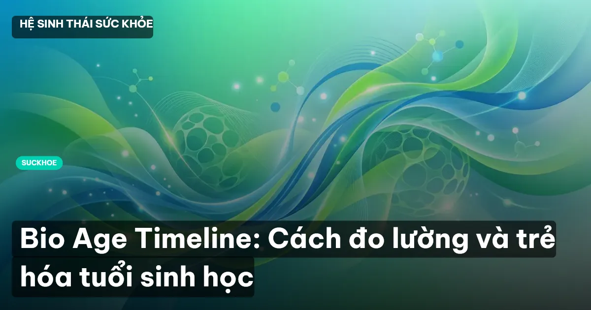 Bio Age Timeline: Cách đo lường và trẻ hóa tuổi sinh học