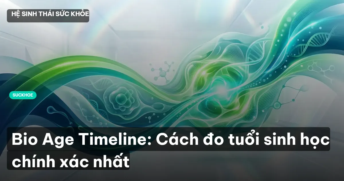 Bio Age Timeline: Cách đo tuổi sinh học chính xác nhất