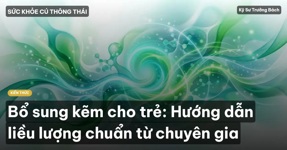 Bổ sung kẽm cho trẻ: Hướng dẫn liều lượng chuẩn từ chuyên gia