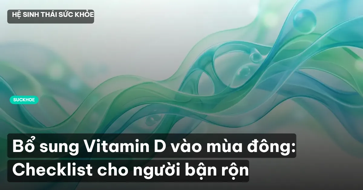 Bổ sung Vitamin D vào mùa đông: Checklist cho người bận rộn