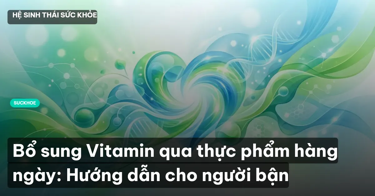 Bổ sung Vitamin qua thực phẩm hàng ngày: Hướng dẫn cho người bận