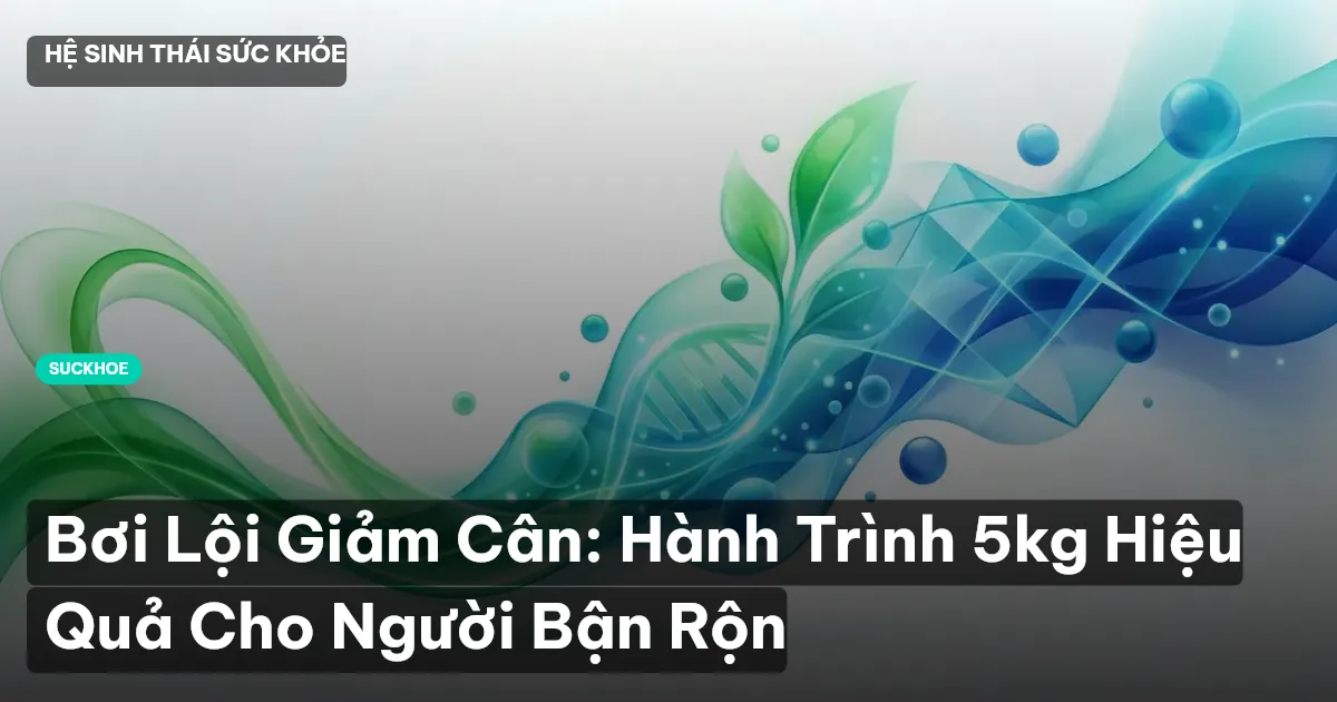 Bơi Lội Giảm Cân: Hành Trình 5kg Hiệu Quả Cho Người Bận Rộn