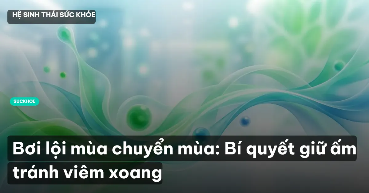 Bơi lội mùa chuyển mùa: Bí quyết giữ ấm tránh viêm xoang