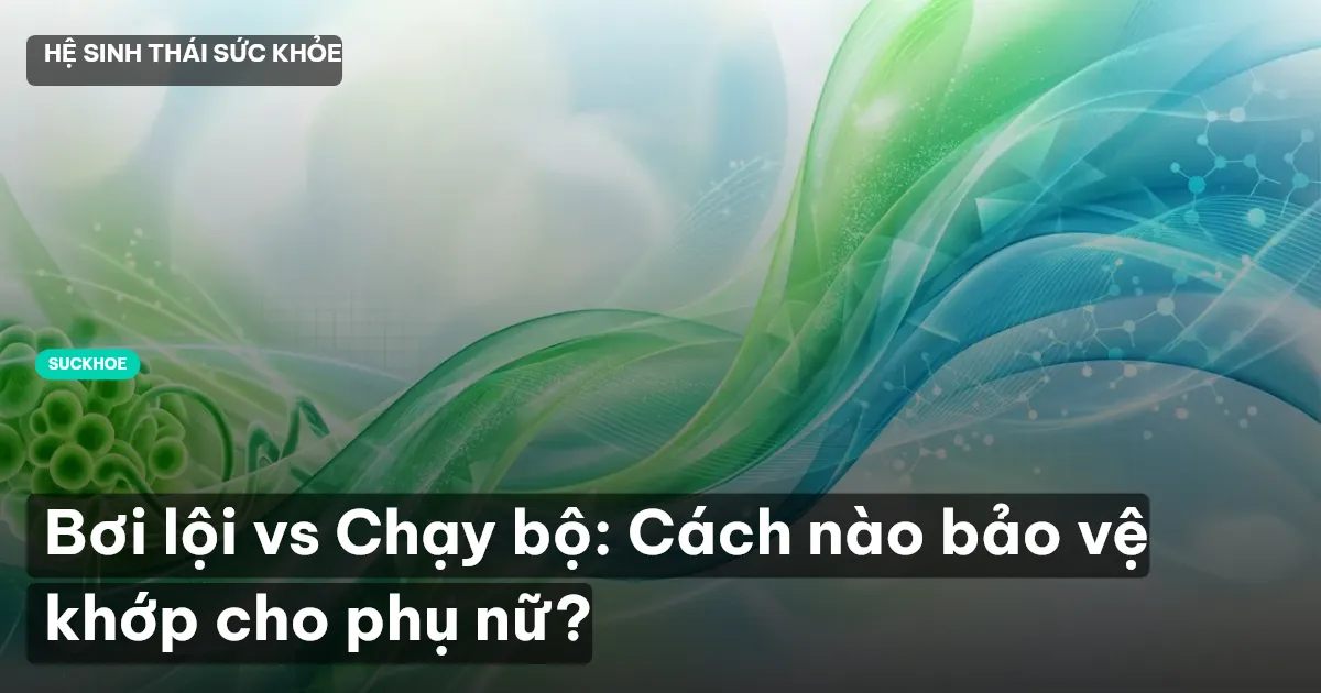 Bơi lội vs Chạy bộ: Cách nào bảo vệ khớp cho phụ nữ?