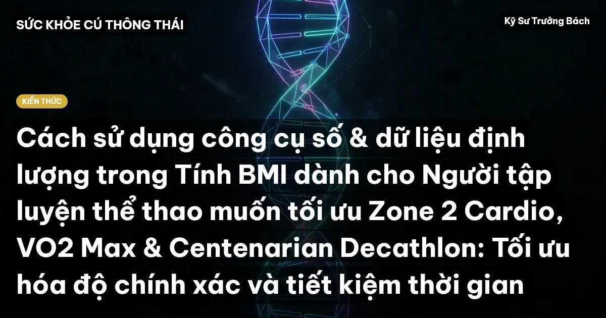 Cách sử dụng công cụ số & dữ liệu định lượng trong Tính BMI dành cho Người tập luyện thể thao muốn tối ưu Zone 2 Cardio, VO2 Max & Centenarian Decathlon: Tối ưu hóa độ chính xác và tiết kiệm thời gian
