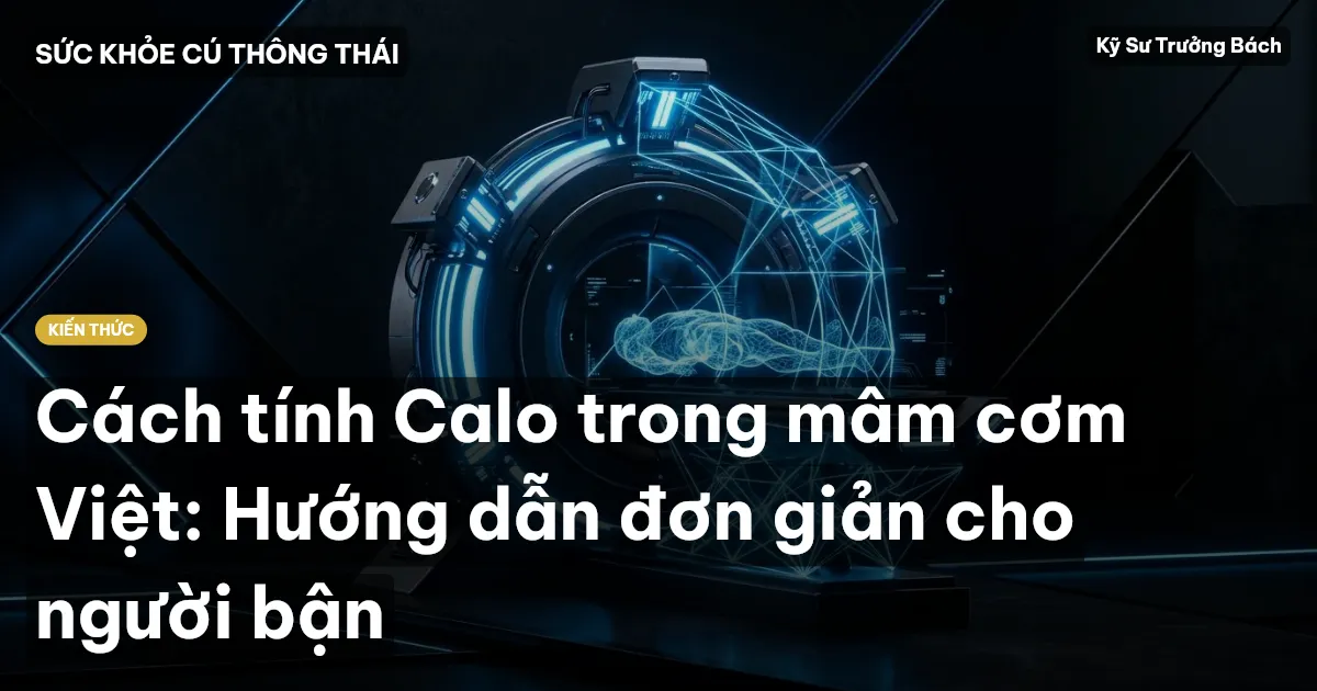 Cách tính Calo trong mâm cơm Việt: Hướng dẫn đơn giản cho người bận