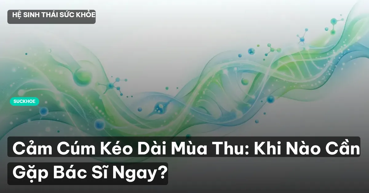 Cảm Cúm Kéo Dài Mùa Thu: Khi Nào Cần Gặp Bác Sĩ Ngay?