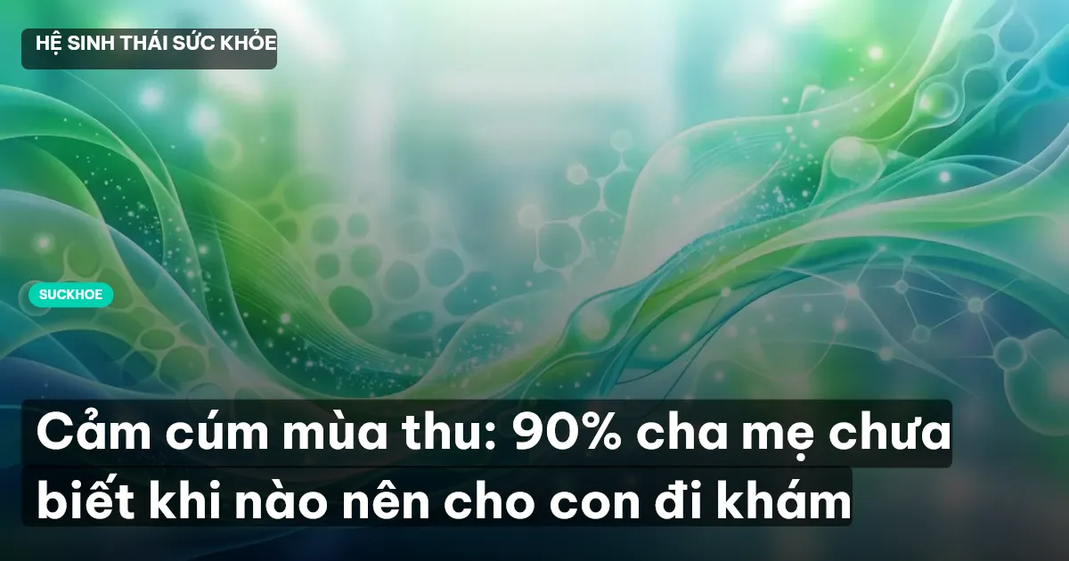 Cảm cúm mùa thu: 90% cha mẹ chưa biết khi nào nên cho con đi khám