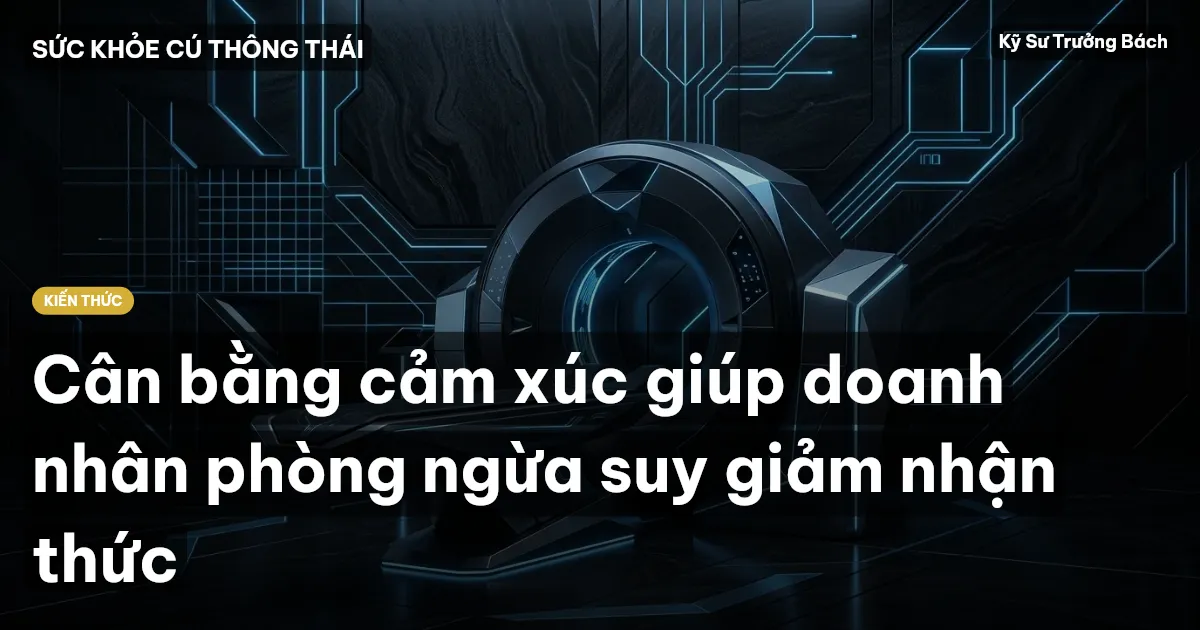 Cân bằng cảm xúc giúp doanh nhân phòng ngừa suy giảm nhận thức
