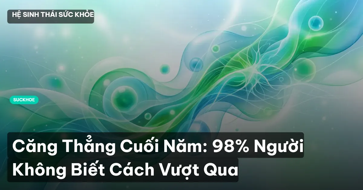 Căng Thẳng Cuối Năm: 98% Người Không Biết Cách Vượt Qua