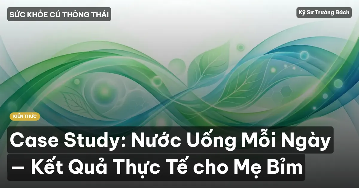 Case Study: Nước Uống Mỗi Ngày — Kết Quả Thực Tế cho Mẹ Bỉm