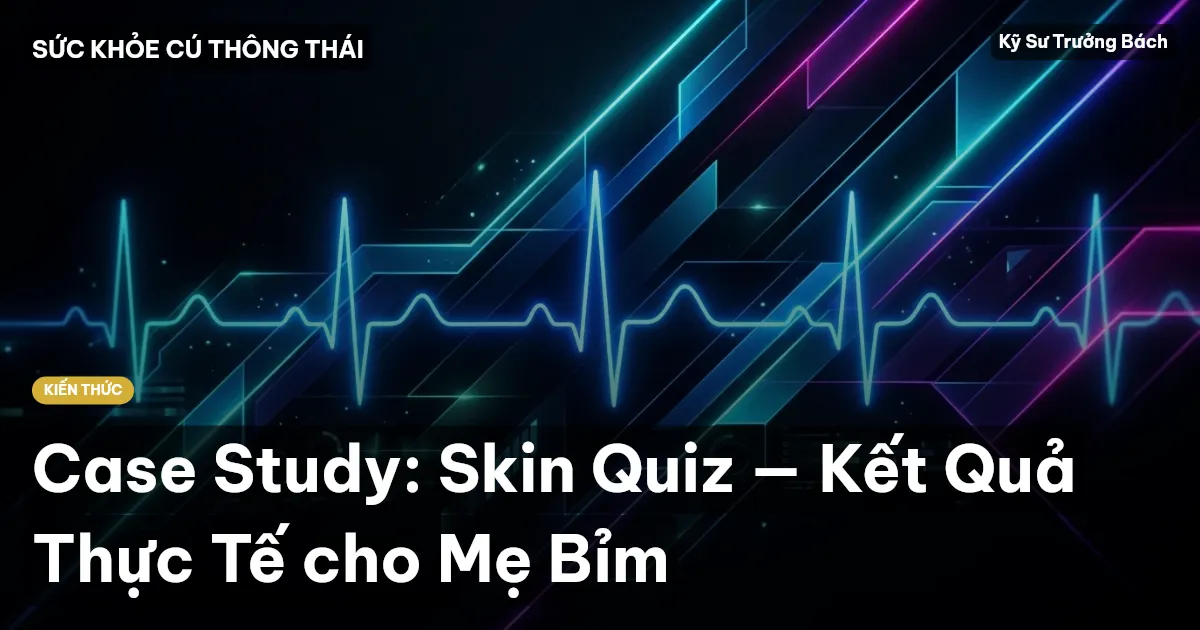Case Study: Skin Quiz — Kết Quả Thực Tế cho Mẹ Bỉm