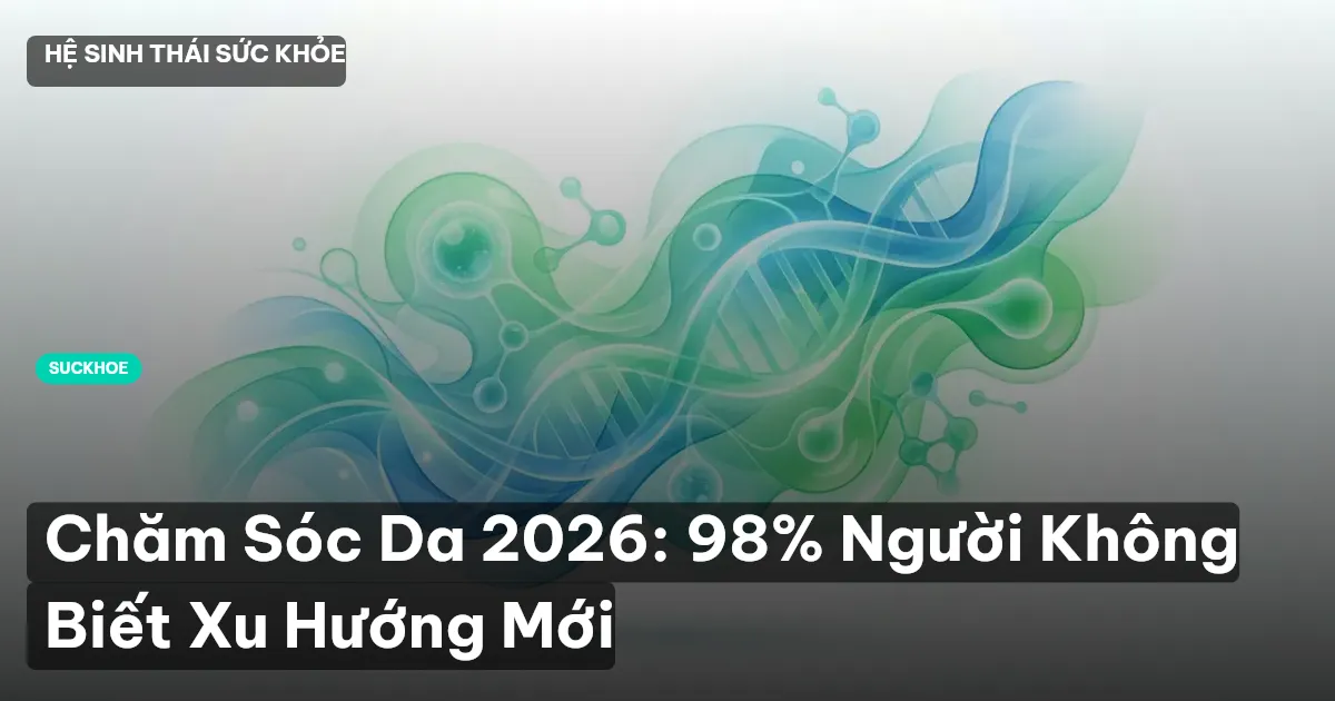Chăm Sóc Da 2026: 98% Người Không Biết Xu Hướng Mới