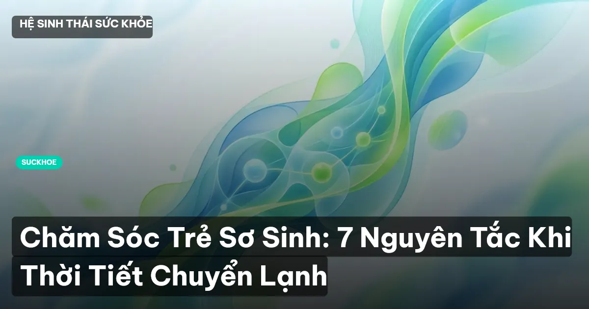 Chăm Sóc Trẻ Sơ Sinh: 7 Nguyên Tắc Khi Thời Tiết Chuyển Lạnh