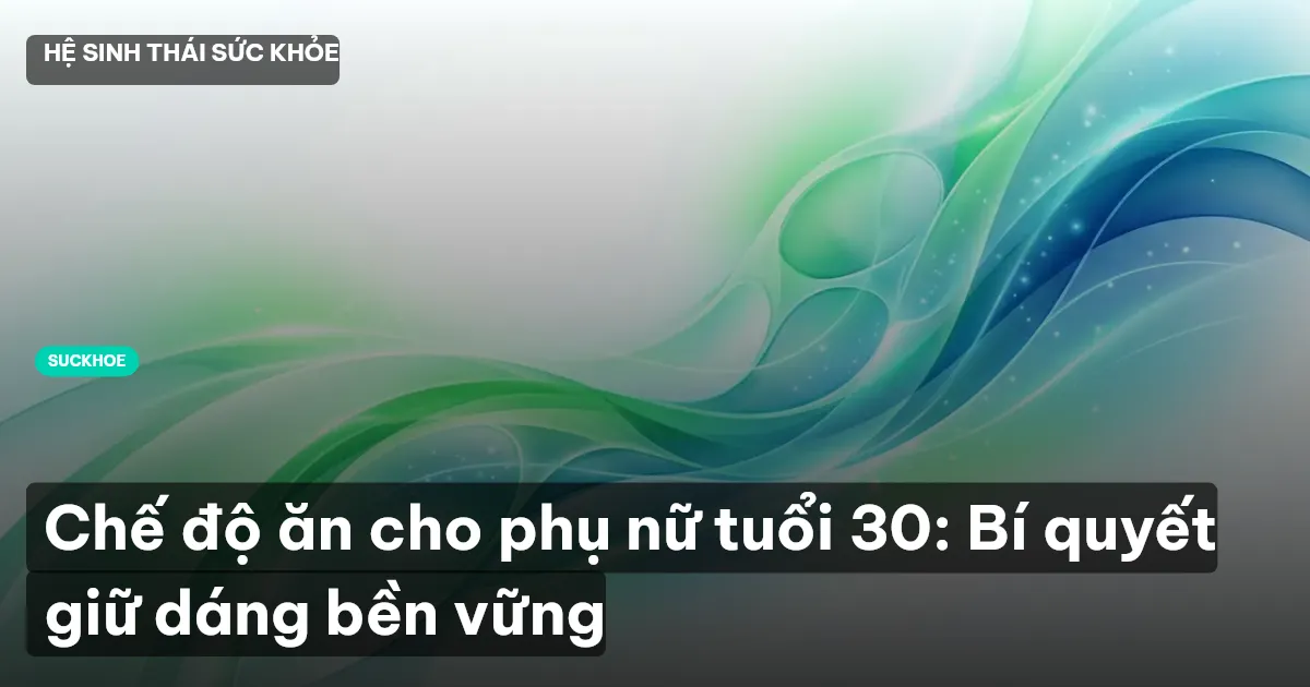 chế độ ăn cho phụ nữ tuổi 30