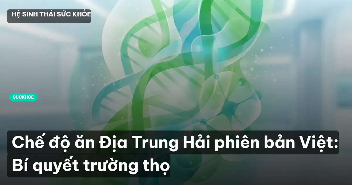 Chế độ ăn Địa Trung Hải phiên bản Việt: Bí quyết trường thọ