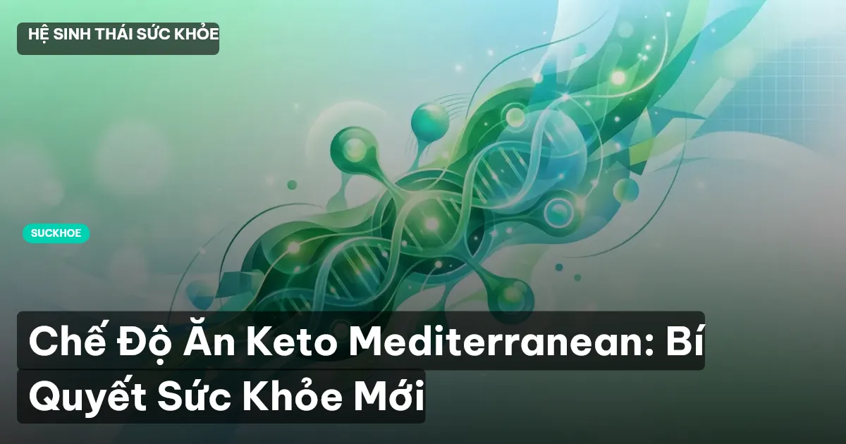 Chế Độ Ăn Keto Mediterranean: Bí Quyết Sức Khỏe Mới