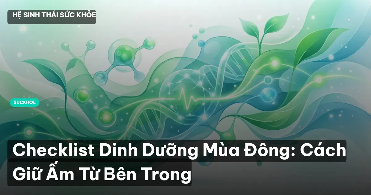 Checklist Dinh Dưỡng Mùa Đông: Cách Giữ Ấm Từ Bên Trong