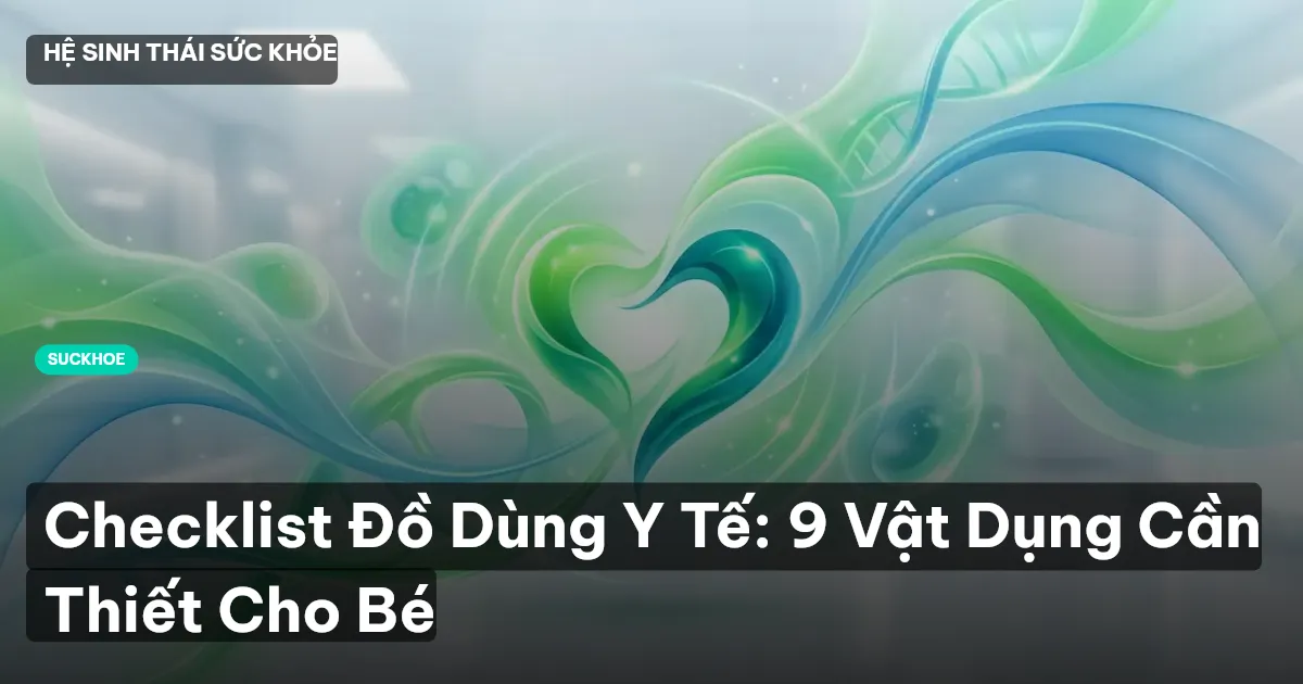 Checklist Đồ Dùng Y Tế: 9 Vật Dụng Cần Thiết Cho Bé