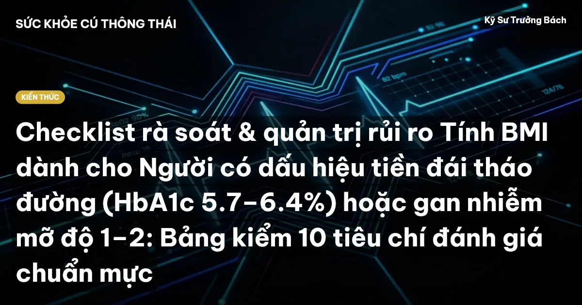 Checklist rà soát & quản trị rủi ro Tính BMI dành cho Người có dấu hiệu tiền đái tháo đường (HbA1c 5.7–6.4%) hoặc gan nhiễm mỡ độ 1–2: Bảng kiểm 10 tiêu chí đánh giá chuẩn mực