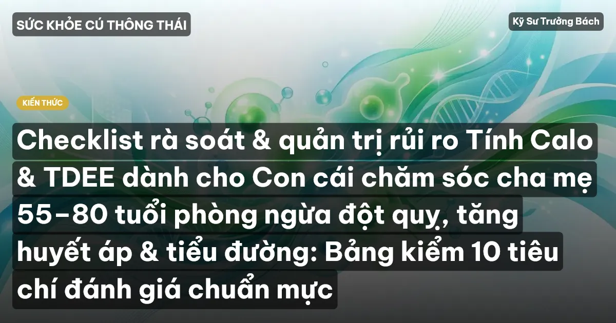 Checklist rà soát & quản trị rủi ro Tính Calo & TDEE dành cho Con cái chăm sóc cha mẹ 55–80 tuổi phòng ngừa đột quỵ, tăng huyết áp & tiểu đường: Bảng kiểm 10 tiêu chí đánh giá chuẩn mực
