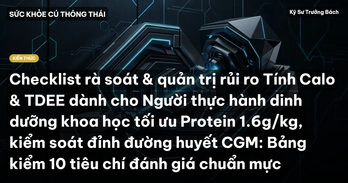 Checklist rà soát & quản trị rủi ro Tính Calo & TDEE dành cho Người thực hành dinh dưỡng khoa học tối ưu Protein 1.6g/kg, kiểm soát đỉnh đường huyết CGM: Bảng kiểm 10 tiêu chí đánh giá chuẩn mực
