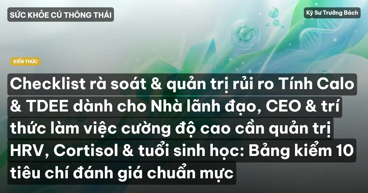 Checklist rà soát & quản trị rủi ro Tính Calo & TDEE dành cho Nhà lãnh đạo, CEO & trí thức làm việc cường độ cao cần quản trị HRV, Cortisol & tuổi sinh học: Bảng kiểm 10 tiêu chí đánh giá chuẩn mực