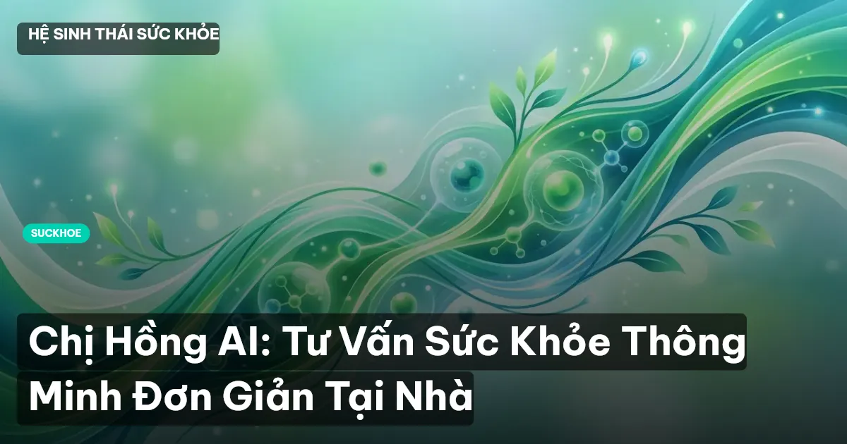 Chị Hồng AI: Tư Vấn Sức Khỏe Thông Minh Đơn Giản Tại Nhà