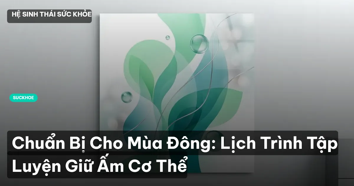 Chuẩn Bị Cho Mùa Đông: Lịch Trình Tập Luyện Giữ Ấm Cơ Thể