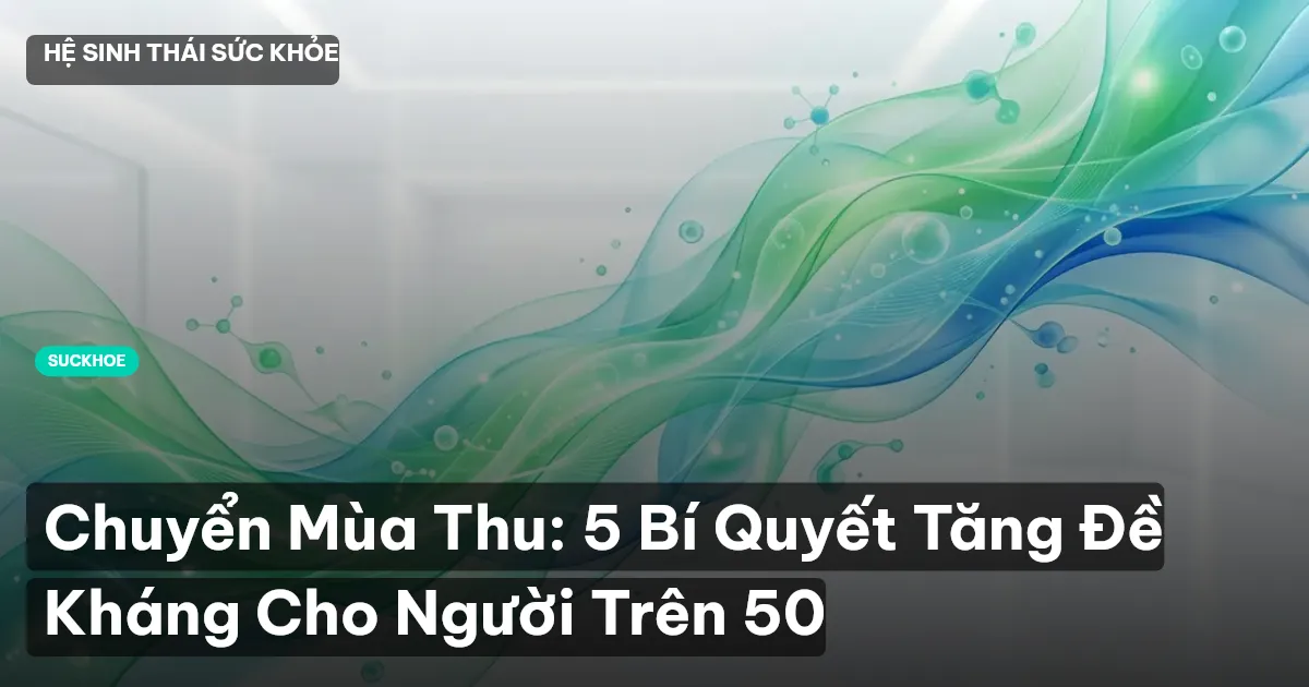 Chuyển Mùa Thu: 5 Bí Quyết Tăng Đề Kháng Cho Người Trên 50