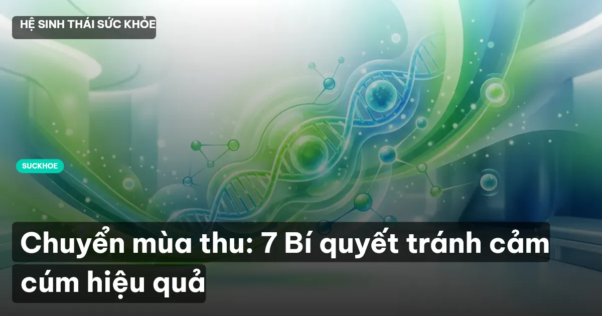 Chuyển mùa thu: 7 Bí quyết tránh cảm cúm hiệu quả