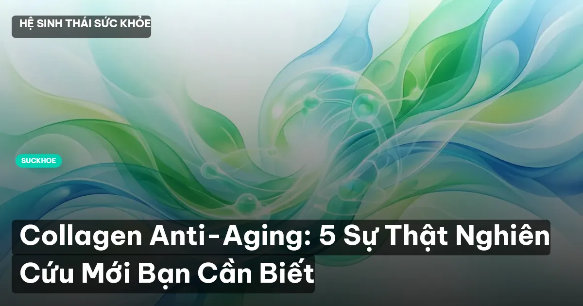 Collagen Anti-Aging: 5 Sự Thật Nghiên Cứu Mới Bạn Cần Biết