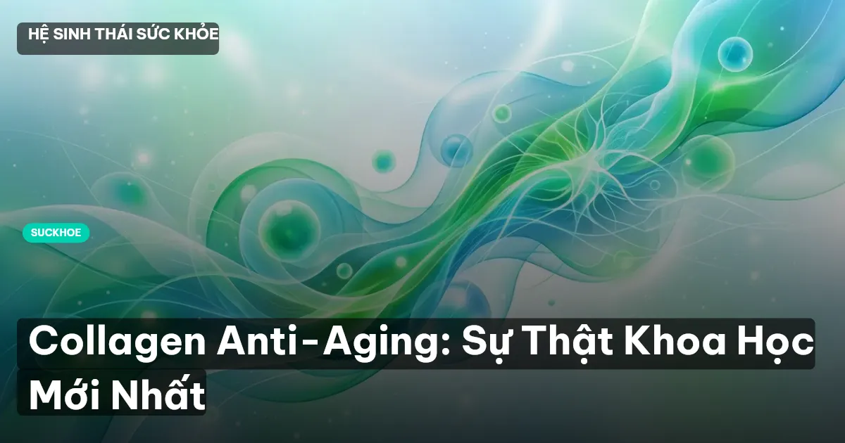 Collagen Anti-Aging: Sự Thật Khoa Học Mới Nhất