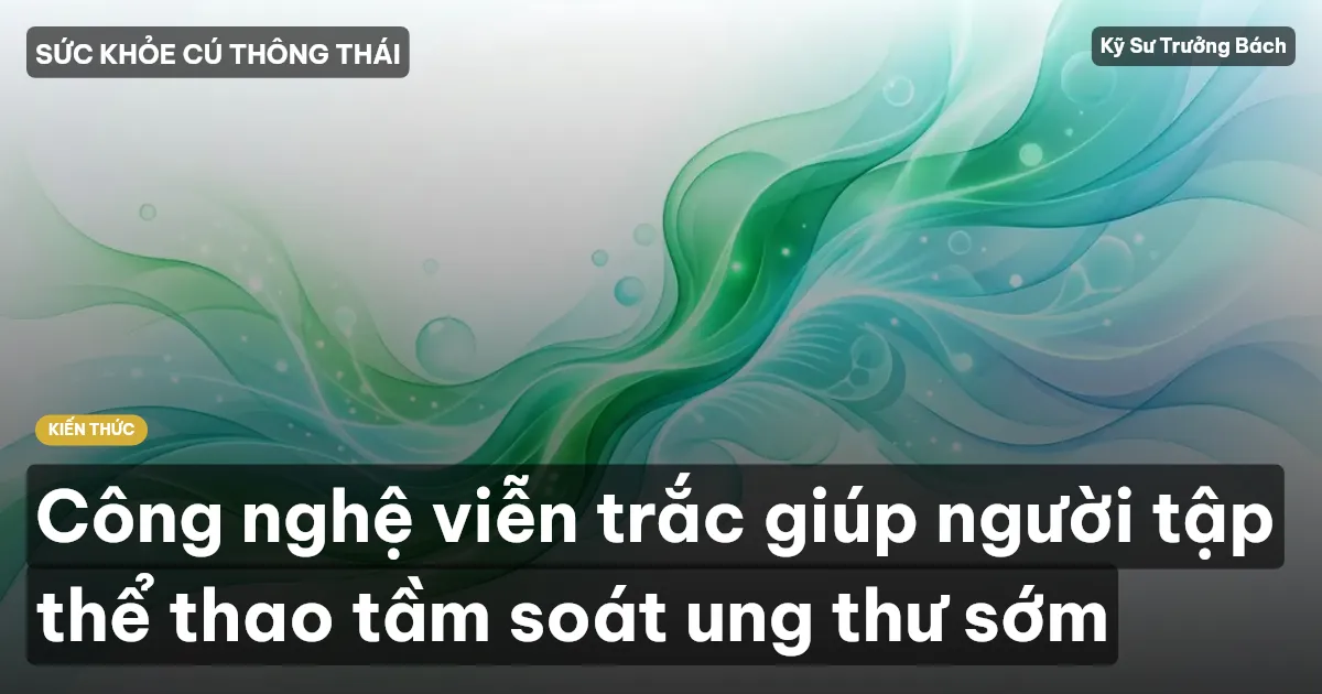 Công nghệ viễn trắc giúp người tập thể thao tầm soát ung thư sớm