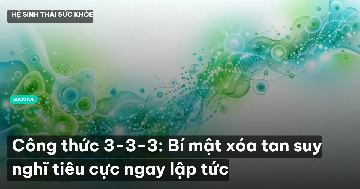 Công thức 3-3-3: Bí mật xóa tan suy nghĩ tiêu cực ngay lập tức