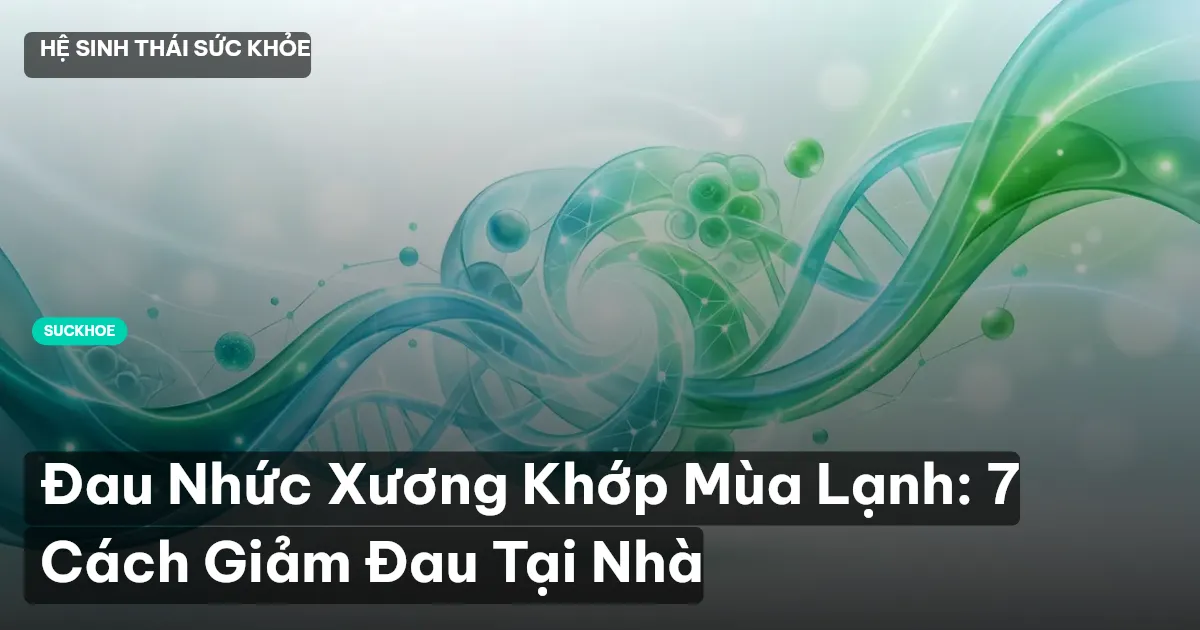 Đau Nhức Xương Khớp Mùa Lạnh: 7 Cách Giảm Đau Tại Nhà