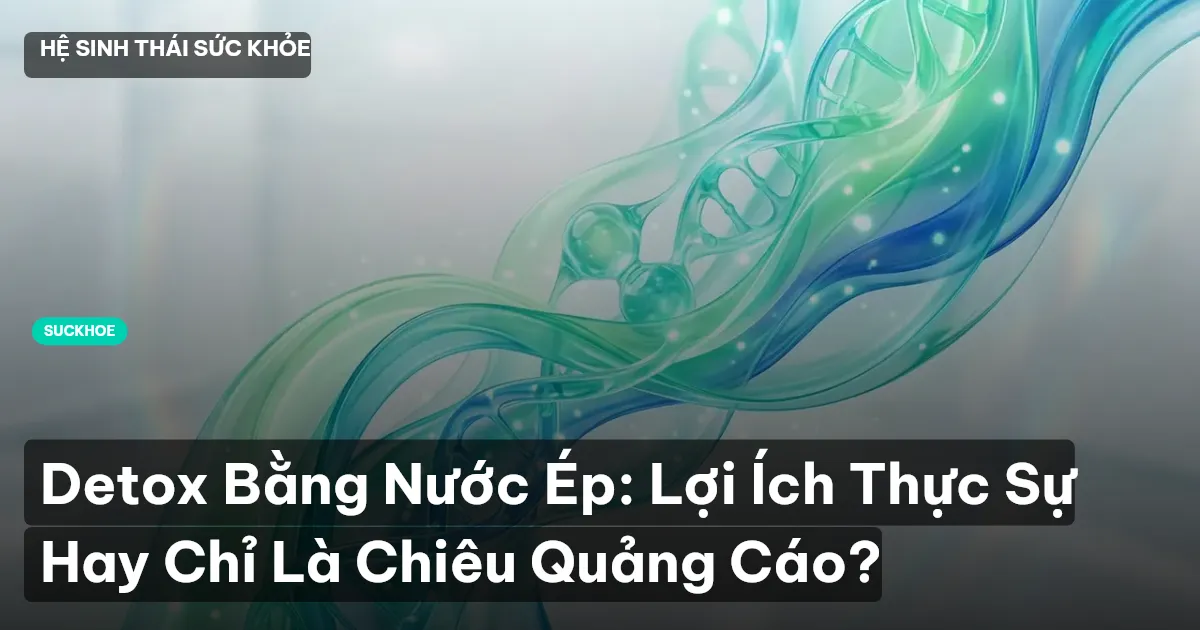 Detox Bằng Nước Ép: Lợi Ích Thực Sự Hay Chỉ Là Chiêu Quảng Cáo?