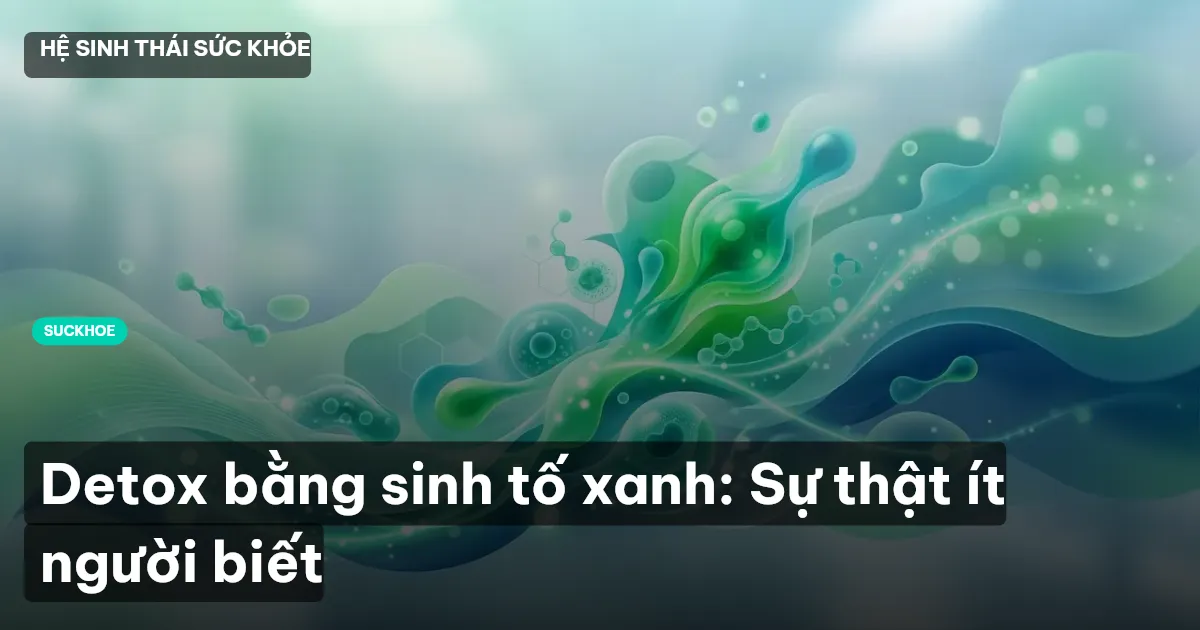 Detox bằng sinh tố xanh: Sự thật ít người biết