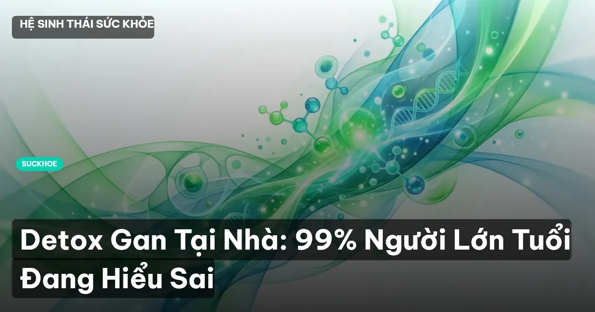 Detox Gan Tại Nhà: 99% Người Lớn Tuổi Đang Hiểu Sai