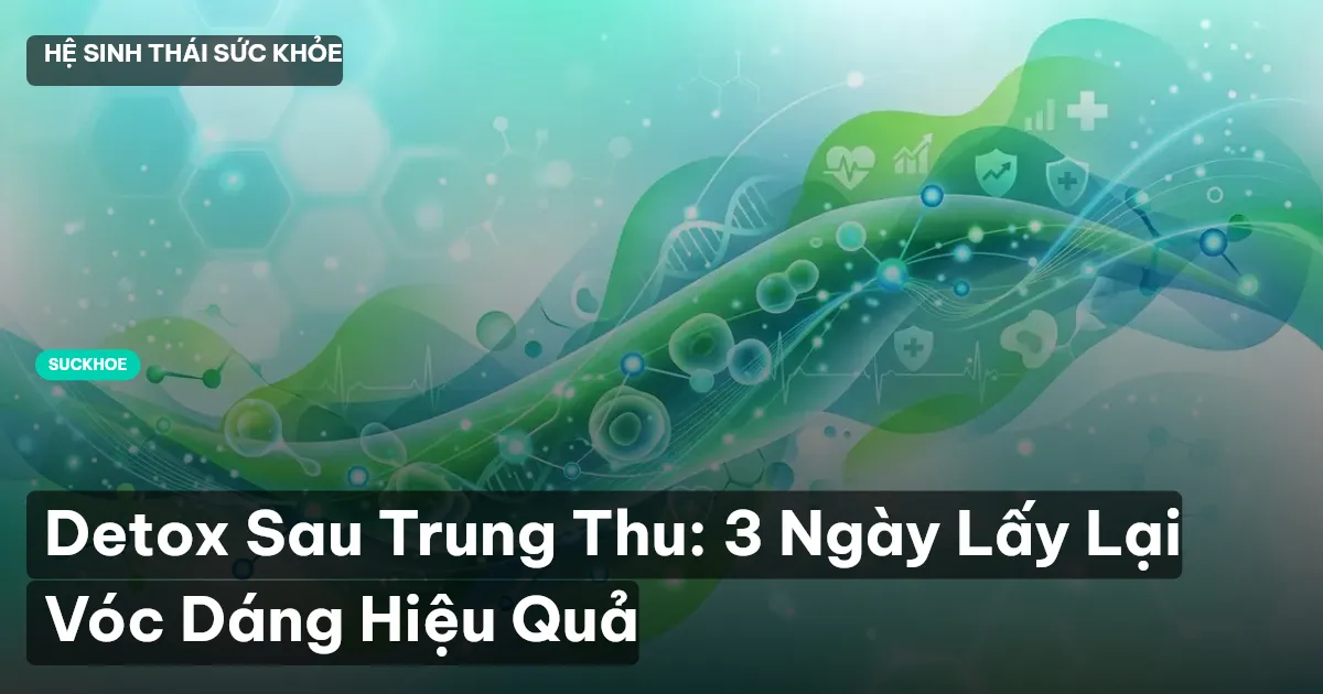 Detox Sau Trung Thu: 3 Ngày Lấy Lại Vóc Dáng Hiệu Quả