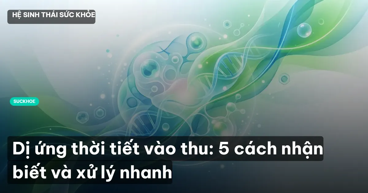 Dị ứng thời tiết vào thu: 5 cách nhận biết và xử lý nhanh