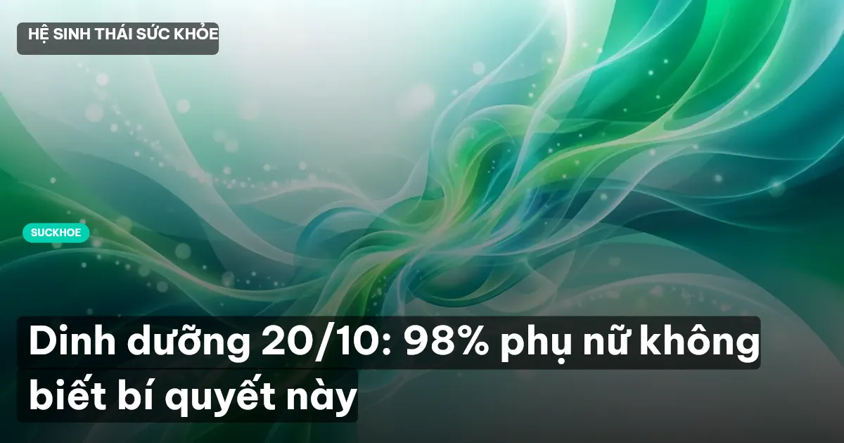 Dinh dưỡng 20/10: 98% phụ nữ không biết bí quyết này