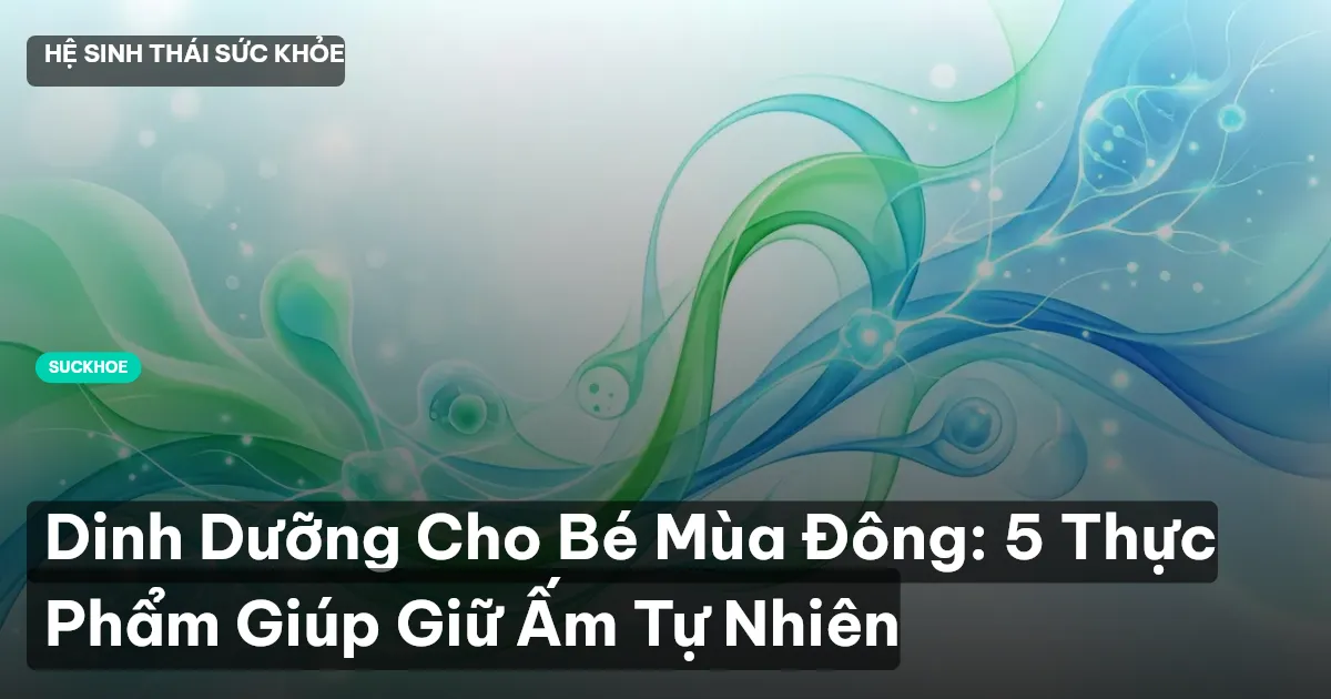 Dinh Dưỡng Cho Bé Mùa Đông: 5 Thực Phẩm Giúp Giữ Ấm Tự Nhiên