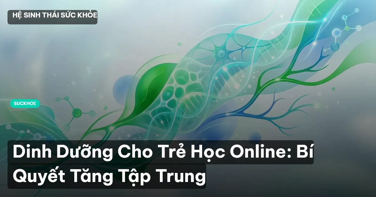 Dinh Dưỡng Cho Trẻ Học Online: Bí Quyết Tăng Tập Trung