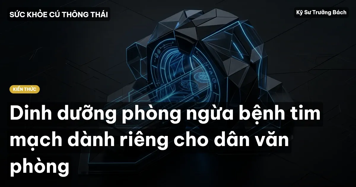 Dinh dưỡng phòng ngừa bệnh tim mạch dành riêng cho dân văn phòng