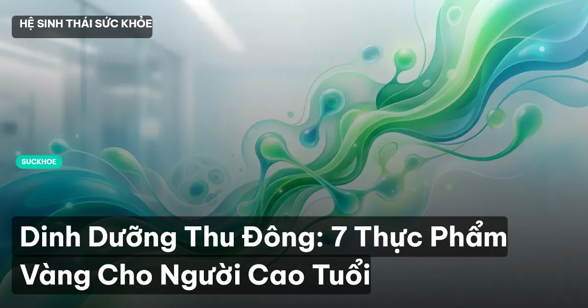 Dinh Dưỡng Thu Đông: 7 Thực Phẩm Vàng Cho Người Cao Tuổi