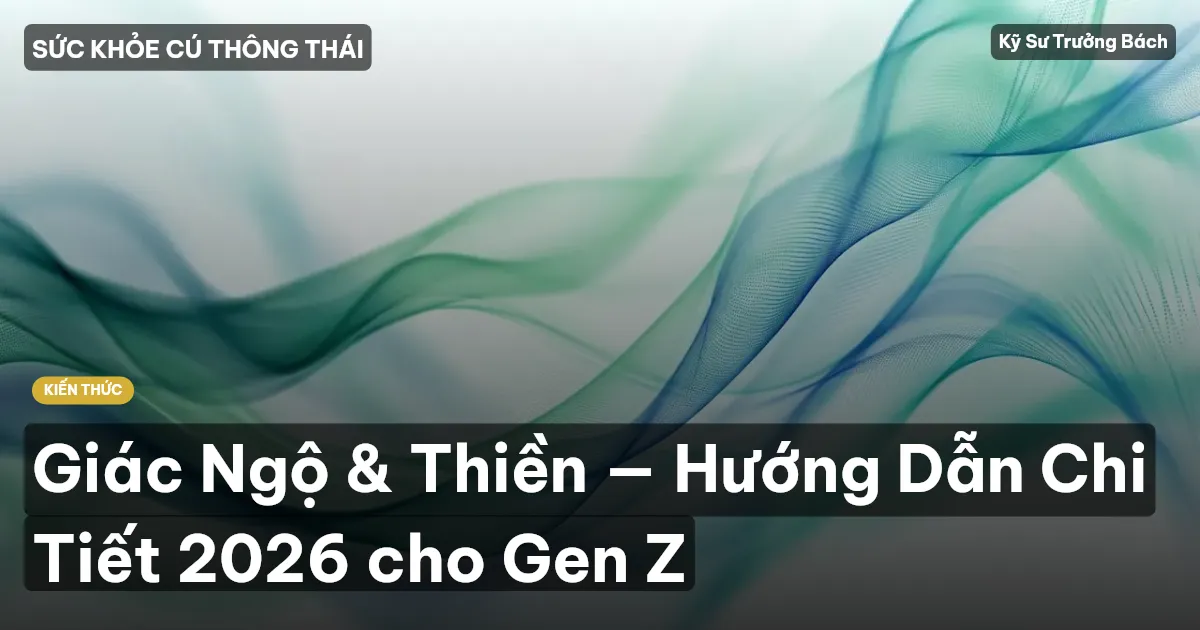 Giác Ngộ & Thiền — Hướng Dẫn Chi Tiết 2026 cho Gen Z