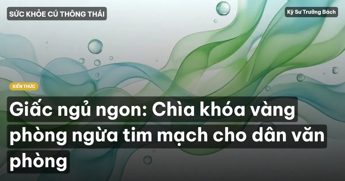Giấc ngủ ngon: Chìa khóa vàng phòng ngừa tim mạch cho dân văn phòng