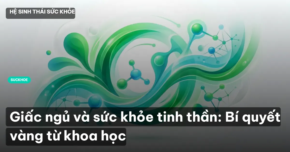 Giấc ngủ và sức khỏe tinh thần: Bí quyết vàng từ khoa học