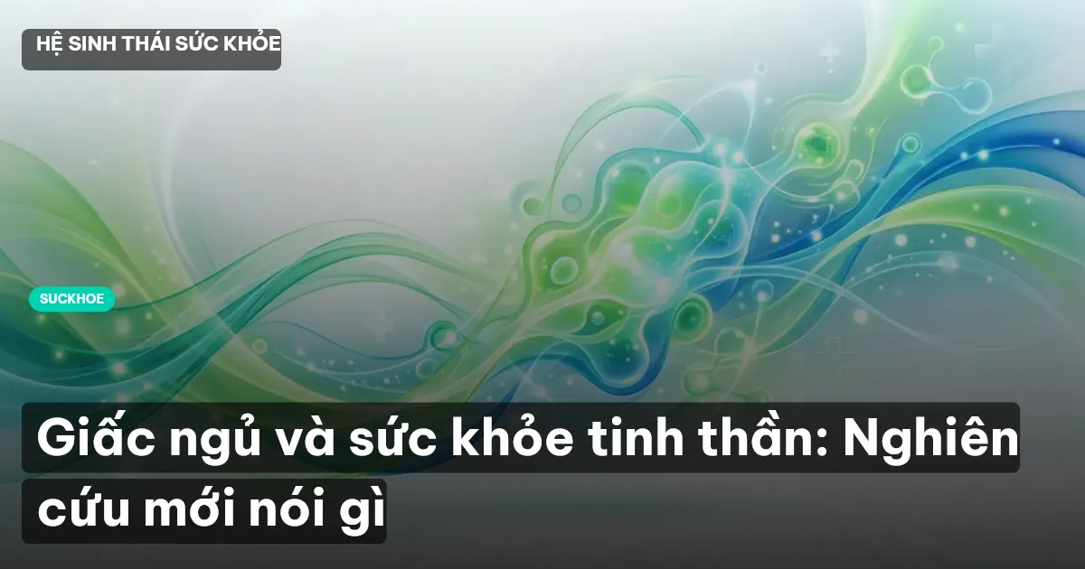 Giấc ngủ và sức khỏe tinh thần: Nghiên cứu mới nói gì